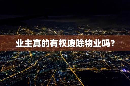 业主真的有权废除物业吗？