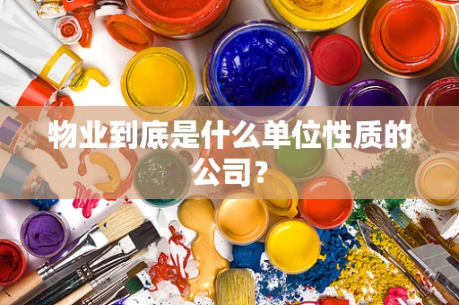 物业到底是什么单位性质的公司？