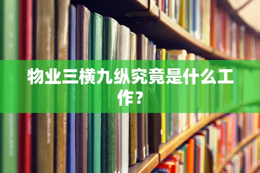 物业三横九纵究竟是什么工作？