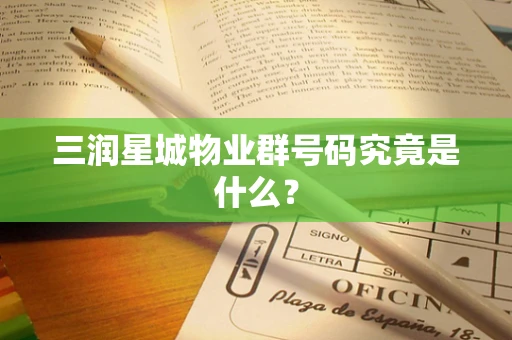 三润星城物业群号码究竟是什么？