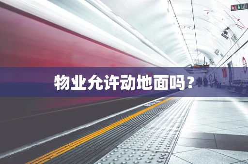 物业允许动地面吗？
