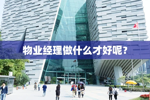 物业经理做什么才好呢？