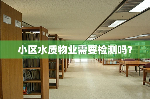 小区水质物业需要检测吗？