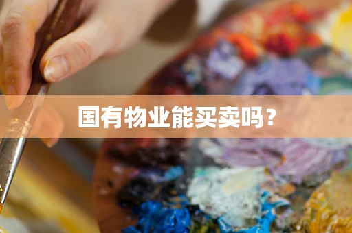 国有物业能买卖吗？
