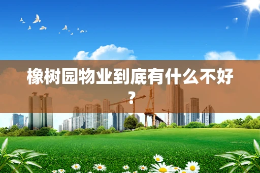 橡树园物业到底有什么不好？
