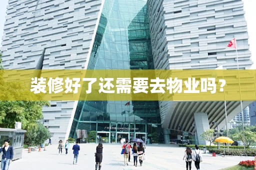 装修好了还需要去物业吗？