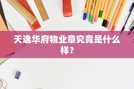 天逸华府物业章究竟是什么样？