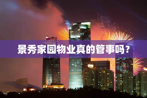 景秀家园物业真的管事吗？