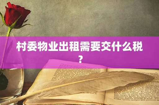 村委物业出租需要交什么税？