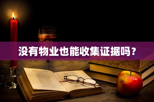 没有物业也能收集证据吗？