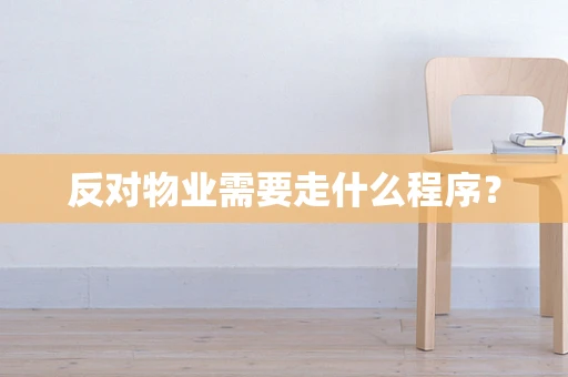 反对物业需要走什么程序？