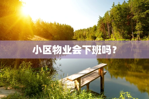 小区物业会下班吗？