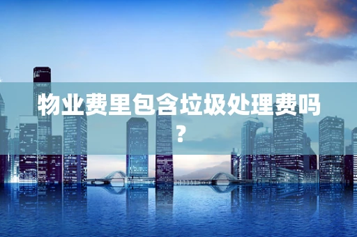 物业费里包含垃圾处理费吗？