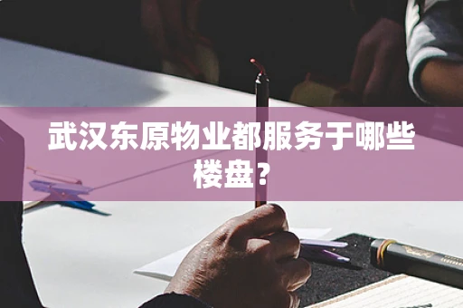 武汉东原物业都服务于哪些楼盘？