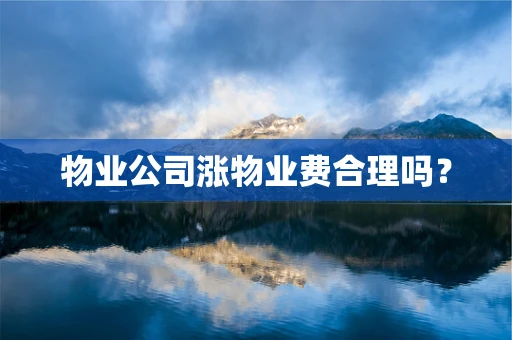 物业公司涨物业费合理吗？