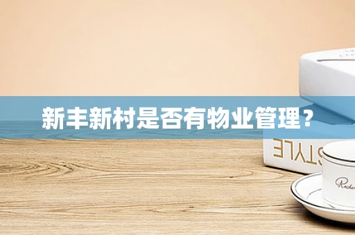 新丰新村是否有物业管理？