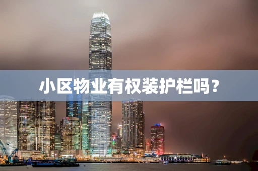 小区物业有权装护栏吗？