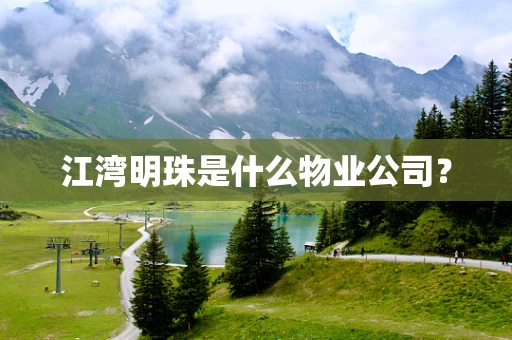 江湾明珠是什么物业公司？