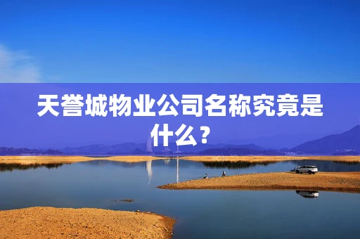 天誉城物业公司名称究竟是什么？