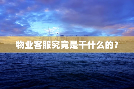 物业客服究竟是干什么的？