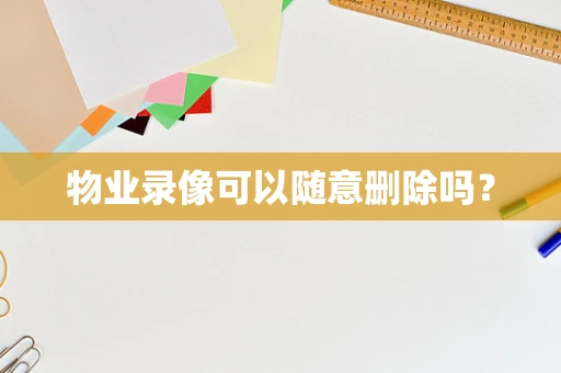 物业录像可以随意删除吗？