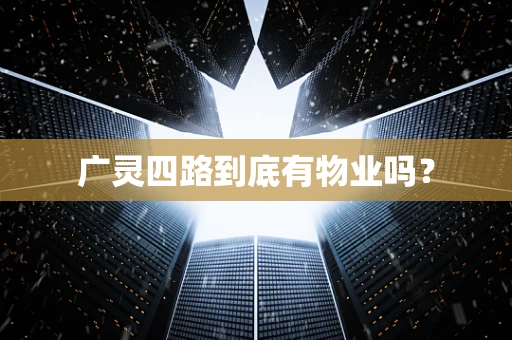 广灵四路到底有物业吗？