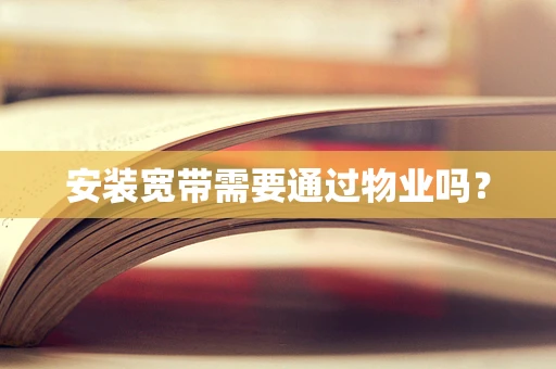 安装宽带需要通过物业吗？