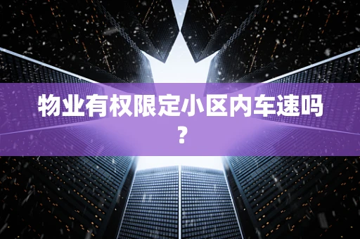 物业有权限定小区内车速吗？