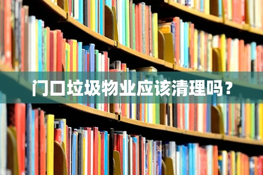 门口垃圾物业应该清理吗？