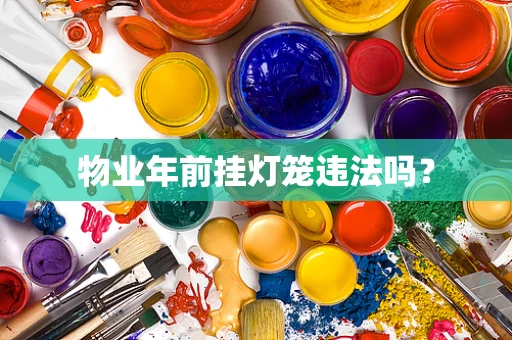 物业年前挂灯笼违法吗？