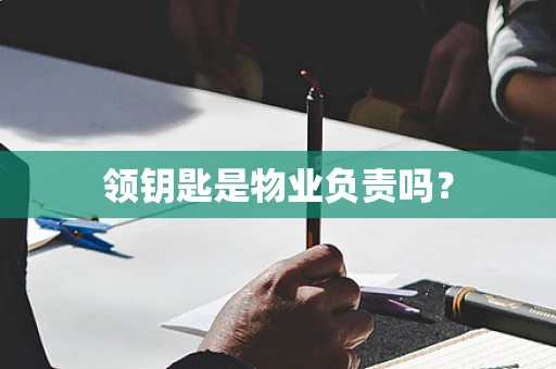 领钥匙是物业负责吗？