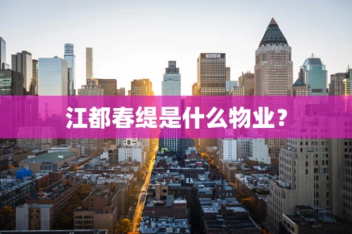 江都春缇是什么物业？