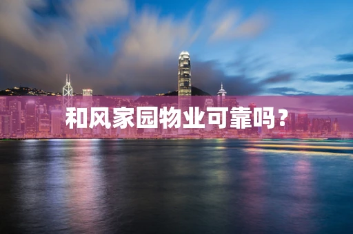 和风家园物业可靠吗？