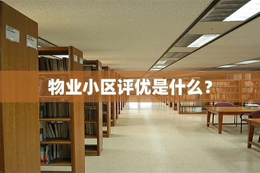 物业小区评优是什么？