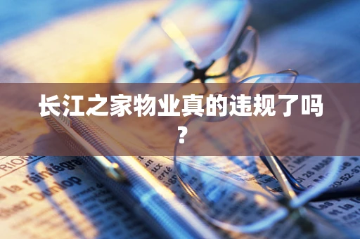 长江之家物业真的违规了吗？