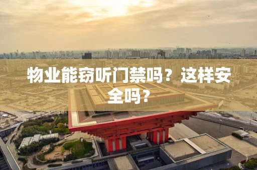 物业能窃听门禁吗？这样安全吗？