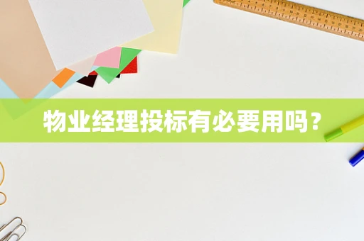 物业经理投标有必要用吗？