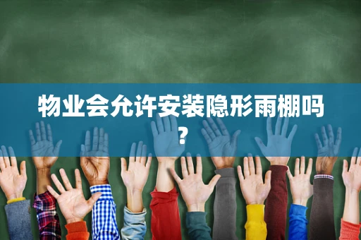 物业会允许安装隐形雨棚吗？