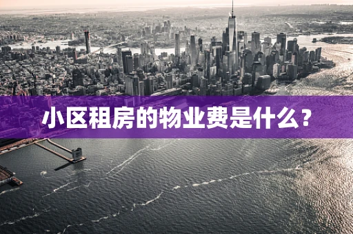 小区租房的物业费是什么？