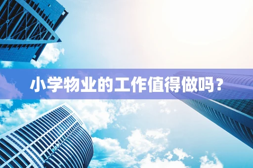 小学物业的工作值得做吗？