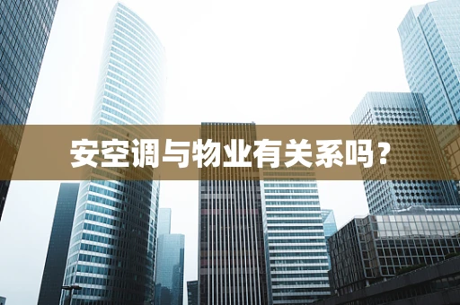 安空调与物业有关系吗？