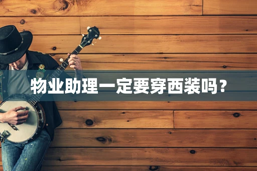 物业助理一定要穿西装吗？