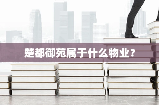 楚都御苑属于什么物业？