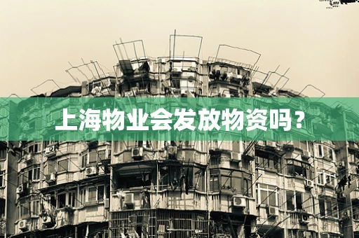 上海物业会发放物资吗？