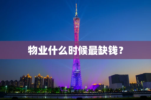 物业什么时候最缺钱？