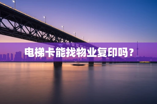 电梯卡能找物业复印吗？
