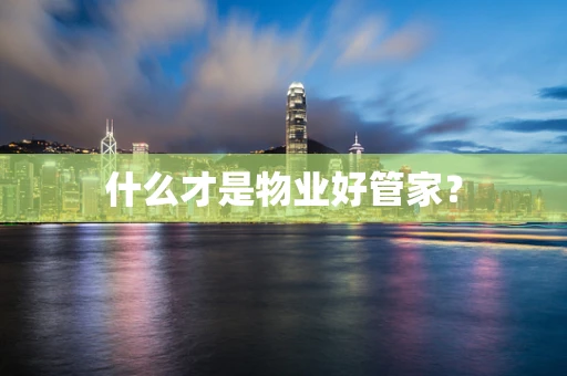 什么才是物业好管家？