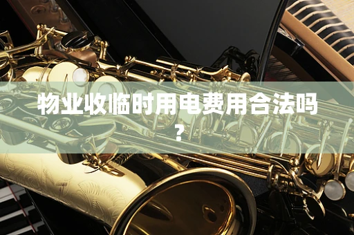 物业收临时用电费用合法吗？