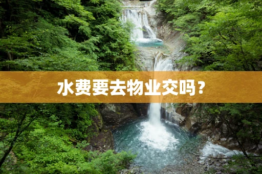 水费要去物业交吗？