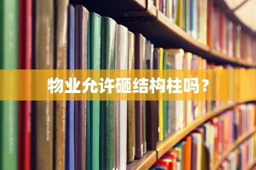 物业允许砸结构柱吗？